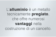 L'alluminio è un metallo tecnicamente pregiato, che offre numerosi vantaggi nella costruzione di un cancello